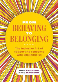 From Behaving to Belonging (The Inclusive Art of Supporting Students Who Challenge Us) by Julie Causton, Kate MacLeod, 9781416629290