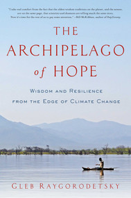 The Archipelago of Hope (Wisdom and Resilience from the Edge of Climate Change) by Gleb Raygorodetsky, 9781681779058
