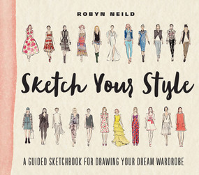 Sketch Your Style (A Guided Sketchbook for Drawing Your Dream Wardrobe) by Robyn Neild, 9781419722110