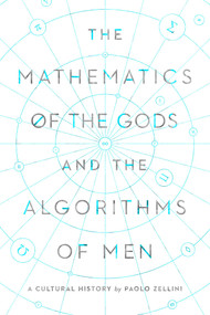The Mathematics of the Gods and the Algorithms of Men (A Cultural History) by Paolo Zellini, 9781643134147