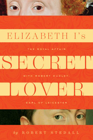 Elizabeth I's Secret Lover (The Royal Affair with Robert Dudley, Earl of Leicester) by Robert Stedall, 9781643134727