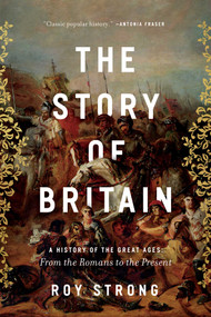 The Story of Britain (A History of the Great Ages: From the Romans to the Present) by Roy Strong, 9781643134925