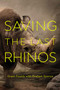 Saving the Last Rhinos (The Life of a Frontline Conservationist) by Grant Fowlds, Graham  Spence, 9781643135069