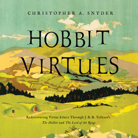 Hobbit Virtues (Rediscovering Virtue Ethics Through J. R. R. Tolkien's The Hobbit and The Lord of the Rings) by Christopher A. Snyder, 9781643134109