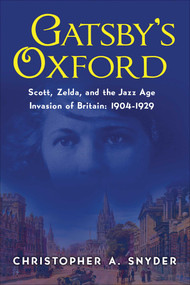 Gatsby's Oxford (Scott, Zelda, and the Jazz Age Invasion of Britain: 1904-1929) by Christopher A Snyder, 9781643130095