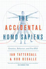 The Accidental Homo Sapiens (Genetics, Behavior, and Free Will) by Ian Tattersall, Robert DeSalle, 9781643130262