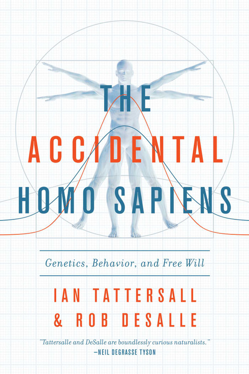 The Accidental Homo Sapiens (Genetics, Behavior, and Free Will) by Ian Tattersall, Robert DeSalle, 9781643130262