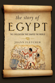 The Story of Egypt (The Civilization that Shaped the World) by Joann Fletcher, 9781681771342