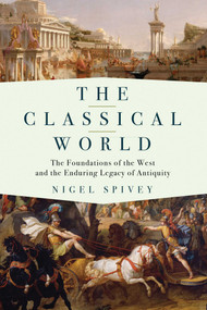 The Classical World (The Foundations of the West and the Enduring Legacy of Antiquity) by Nigel Spivey, 9781681771519