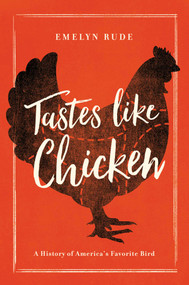 Tastes Like Chicken (A History of America's Favorite Bird) - 9781681771632 by Emelyn Rude, 9781681771632