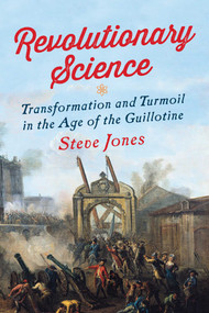 Revolutionary Science (Transformation and Turmoil in the Age of the Guillotine) by Steve Jones, 9781681773094