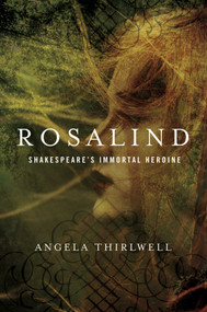 Rosalind (A Biography of Shakespeare's Immortal Heroine) by Angela Thirlwell, 9781681773353