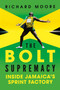 The Bolt Supremacy (Inside Jamaica's Sprint Factory) by Richard Moore, 9781681774077