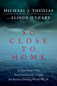 So Close to Home (A True Story of an American Family's Fight for Survival During World War II) - 9781681774329 by Michael J Tougias, 9781681774329