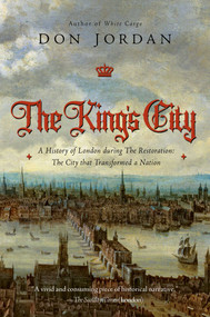 The King's City (A History of London During The Restoration: The City that Transformed a Nation) by Don Jordan, 9781681776385