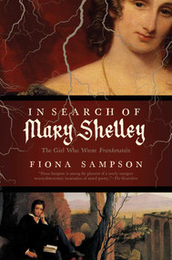 In Search of Mary Shelley (The Girl Who Wrote Frankenstein) by Fiona Sampson, 9781681777528