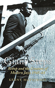 Giant Steps: Bebop And The Creators Of Modern Jazz, 1945-65 by Kenny Mathieson, 9780862418595