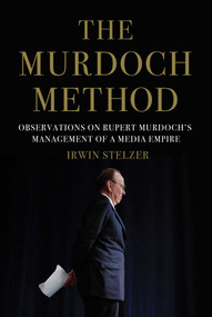 The Murdoch Method (Observations on Rupert Murdoch's Management of a Media Empire) by Irwin Stelzer, 9781681777924