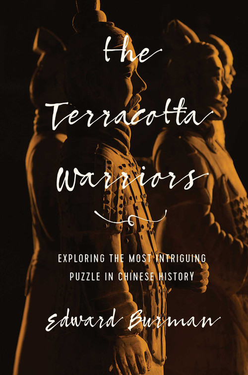 The Terracotta Warriors (Exploring the Most Intriguing Puzzle in Chinese History) by Edward Burman, 9781681777962