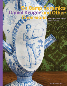 On Camp Ceramics and Other Diversions (Daniel Kruger. Ceramics 1984-2005) by Berthold Reiß, Gert Staal, Ernst van der Wal, 9783897904828