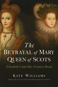 The Betrayal of Mary, Queen of Scots (Elizabeth I and Her Greatest Rival) - 9781643130002 by Kate Williams, 9781643130002
