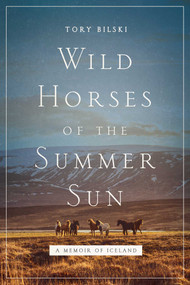 Wild Horses of the Summer Sun (A Memoir of Iceland) - 9781643130644 by Tory Bilski, 9781643130644