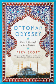 Ottoman Odyssey (Travels Through a Lost Empire) by Alev Scott, 9781643130750