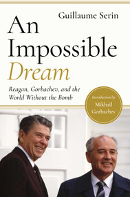 An Impossible Dream (Reagan, Gorbachev, and a World Without the Bomb) by Guillaume Serina, Mikhail Gorbachev, David A Andelman, 9781643130842