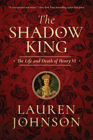 The Shadow King (The Life and Death of Henry VI) by Lauren Johnson, 9781643131283