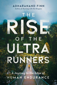 The Rise of the Ultra Runners (A Journey to the Edge of Human Endurance) by Adharanand Finn, 9781643131351