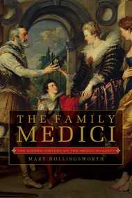 The Family Medici (The Hidden History of the Medici Dynasty) by Mary Hollingsworth, 9781643131504