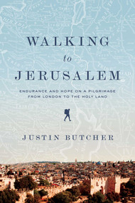 Walking to Jerusalem (Endurance and Hope on a Pilgrimage from London to the Holy Land) by Justin Butcher, 9781643132112