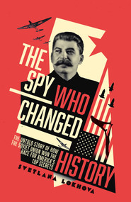 The Spy Who Changed History (The Untold Story of How the Soviet Union Stole America's Top Secrets) by Svetlana Lokhova, 9781643132143