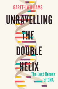 Unravelling the Double Helix (The Lost Heroes of DNA) by Gareth Williams, 9781643132150