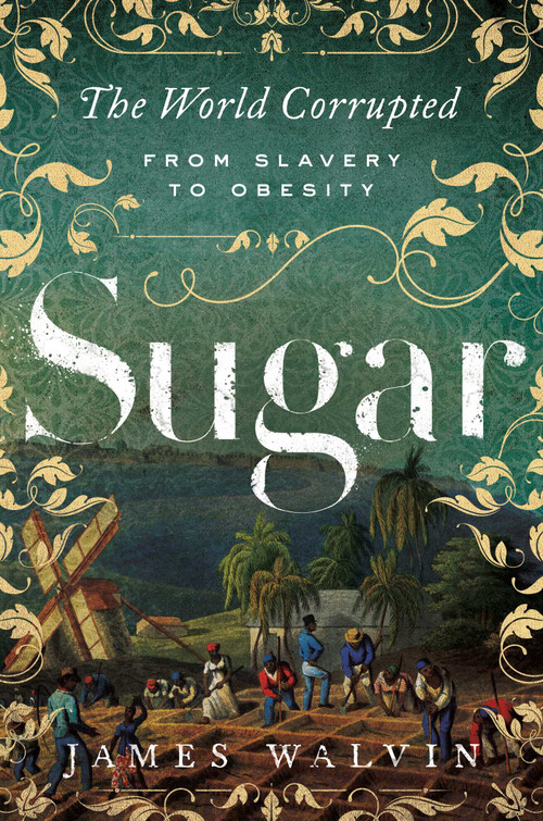 Sugar (The World Corrupted: From Slavery to Obesity) - 9781643132303 by James Walvin, 9781643132303