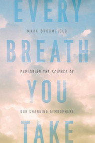 Every Breath You Take (Exploring the Science of Our Changing Atmosphere) by Mark Broomfield, 9781643133348