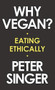Why Vegan? (Eating Ethically) by Peter Singer, 9781631498565
