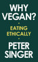 Why Vegan? (Eating Ethically) by Peter Singer, 9781631498565