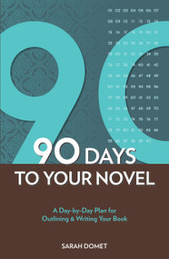 90 Days To Your Novel (A Day-by-Day Plan for Outlining & Writing Your Book) by Sarah Domet, 9781582979977