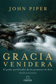 Gracia venidera: El poder purificador de las promesas de Dios / Future Grace: The Purifying Power of the Promises of God (Spanish Edition) by John Piper, 9781644732335