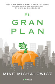 El gran plan / The Pumpkin Plan : A Simple Strategy to Grow a Remarkable Business in Any Field (Spanish Edition) by Mike Michalowicz, 9786073191814