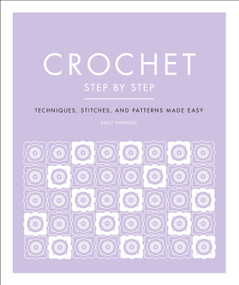 Crochet Step by Step (Techniques, Stitches, and Patterns Made Easy) - 9780744027808 by Sally Harding, 9780744027808