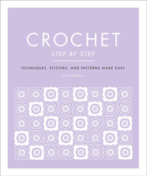 Crochet Step by Step (Techniques, Stitches, and Patterns Made Easy) - 9780744027808 by Sally Harding, 9780744027808