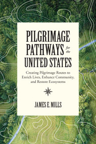 Pilgrimage Pathways for the United States (Creating Pilgrimage Routes to Enrich Lives, Enhance Community, and Restore Ecosystems) by James E. Mills, Tyra Olstad, 9781623175498