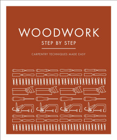 Woodwork Step by Step (Carpentry Techniques Made Easy) - 9780744027815 by DK, 9780744027815