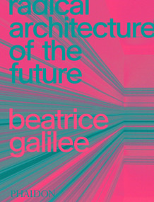 Radical Architecture of the Future by Beatrice Galilee, 9781838661236