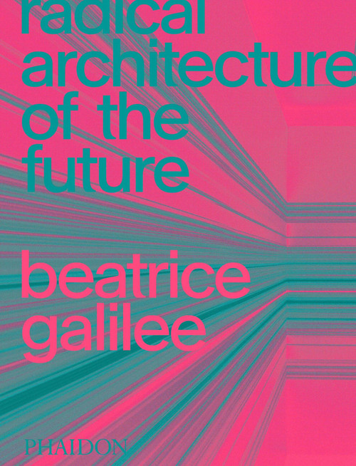 Radical Architecture of the Future by Beatrice Galilee, 9781838661236