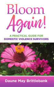 Bloom Again! (A Practical Guide for Domestic Violence Survivors) by Daune May Brittlebank, 9781949297256