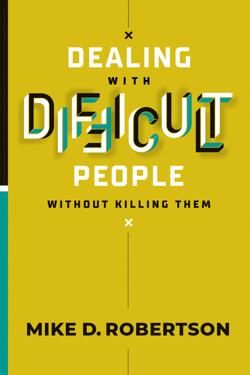 Dealing With Difficult People Without Killing Them by Mike D. Robertson, 9781950718429