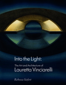 Into the Light (The Art and Architecture of Lauretta Vinciarelli) by Rebecca Siefert, Rebecca Siefert, 9781848224124